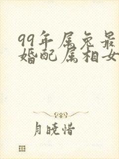 99年属兔最佳婚配属相女
