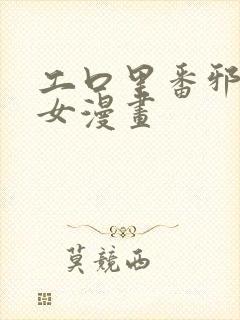 工口里番邪恶少女漫画