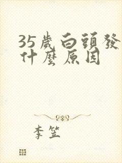 35岁白头发有什么原因