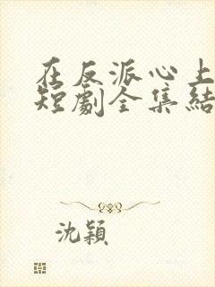 在反派心上撒野短剧全集结局封面