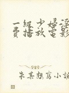 一级少妇淫片免费播放电影