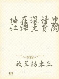 他在深情中陨落江烁免费阅读