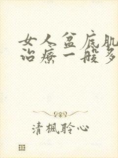 女人盆底肌松弛治疗一般多钱