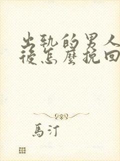 出轨的男人离婚后怎么挽回