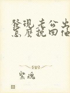 发现老公出轨要怎么挽回他