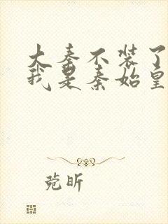 大秦不装了你爹我是秦始皇赵浪免费全文下载封面