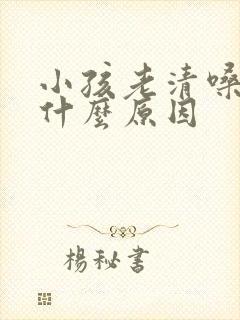 小孩老清嗓子是什么原因