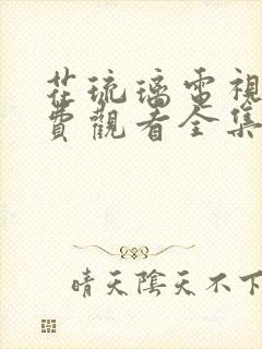 花琉璃电视剧免费观看全集完整版