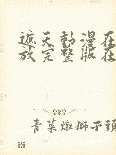 遮天动漫在线播放完整版在线观看高清143集