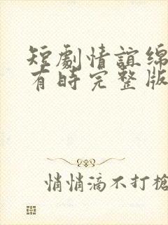 短剧情谊绵绵终有时完整版
