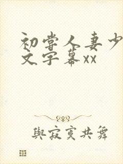 初尝人妻少妇中文字幕xx