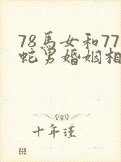 78马女和77蛇男婚姻相配吗