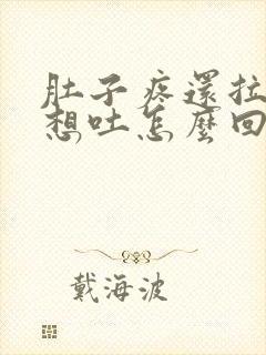 肚子疼还拉稀还想吐怎么回事