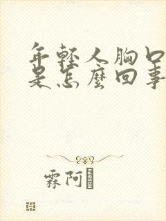 年轻人胸口闷疼是怎么回事