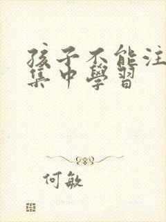 孩子不能注意力集中学习