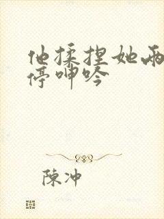 他揉捏她两乳不停呻吟