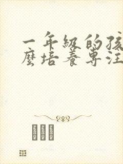 一年级的孩子怎么培养专注力封面