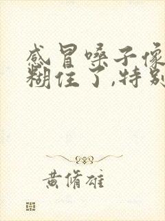 感冒嗓子像被痰糊住了,特别难受