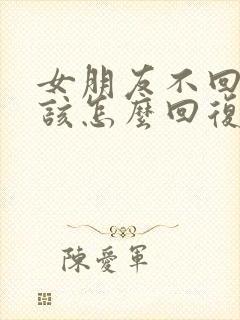 女朋友不回信息该怎么回复