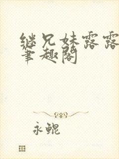 继兄妹露露小说笔趣阁