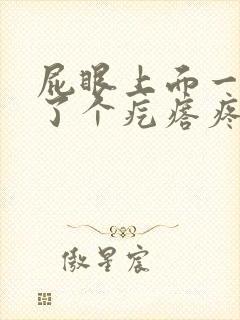 屁眼上面一点长了个疙瘩疼