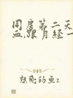 同房第二天后出血,跟月经一样