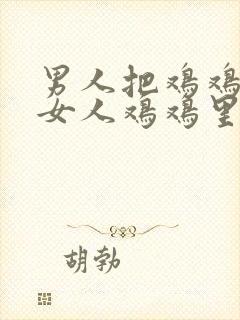 男人把鸡鸡插入女人鸡鸡里