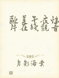 欧美午夜性色大片在线观看
