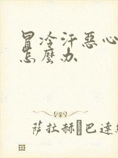 冒冷汗恶心想吐怎么办