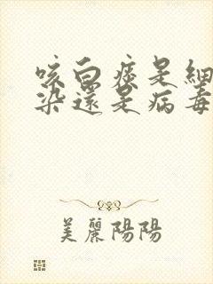 咳白痰是细菌感染还是病毒感染