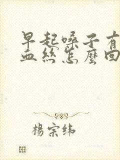 早起嗓子有痰带血丝怎么回事封面