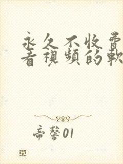 永久不收费免费看视频的软件