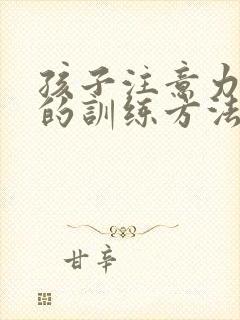 孩子注意力集中的训练方法