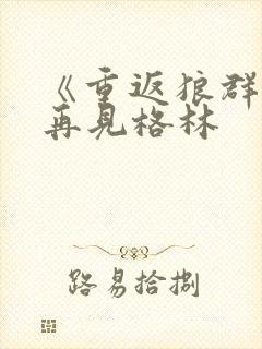 《重返狼群2:再见格林