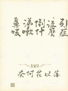 鼻涕倒流引起的咳嗽什么症状