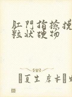 肛门指检摸到颗粒状硬物