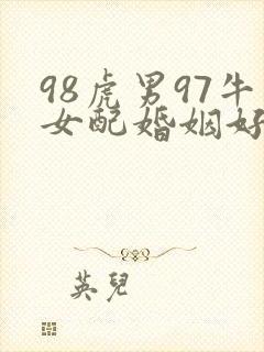 98虎男97牛女配婚姻好不好