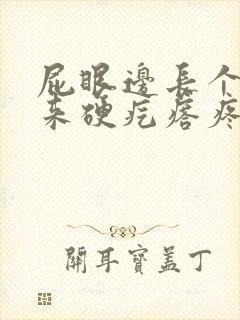 屁眼边长个摸起来硬疙瘩疼