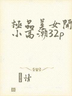 极品美女开粉嫩小高潮32p