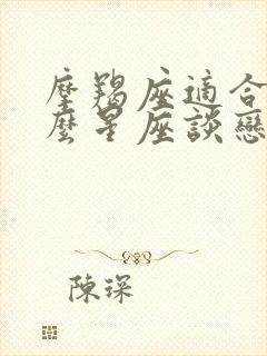 摩羯座适合和什么星座谈恋爱封面