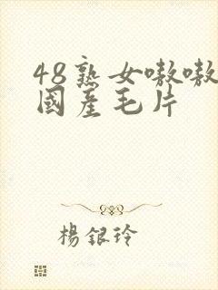 48熟女嗷嗷叫国产毛片