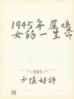 1945年属鸡女的一生命运