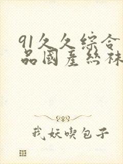 91久久综合精品国产丝袜长腿