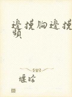 边摸胸边摸下视频