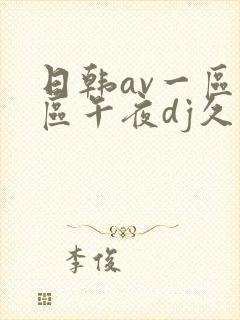 日韩av一区二区午夜dj久久
