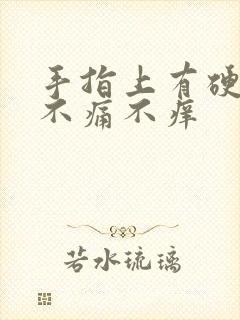 手指上有硬疙瘩不痛不痒