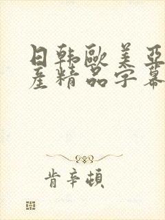 日韩欧美亚洲国产精品字幕久久久