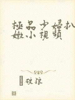 极品少妇扒开粉嫩小视频封面