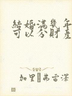 结婚满几年离婚可以分财产