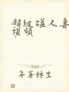 超级碰人妻在线视频